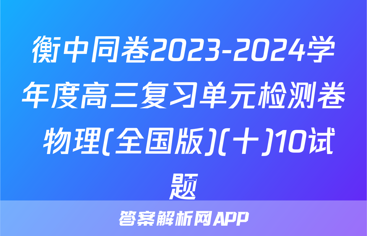 衡中同卷2023-2024学年度高三复习单元检测卷 物理(全国版)(十)10试题