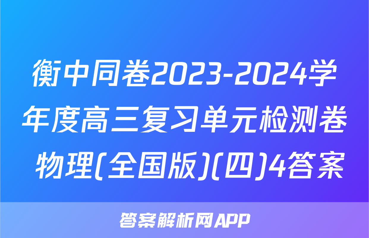 衡中同卷2023-2024学年度高三复习单元检测卷 物理(全国版)(四)4答案
