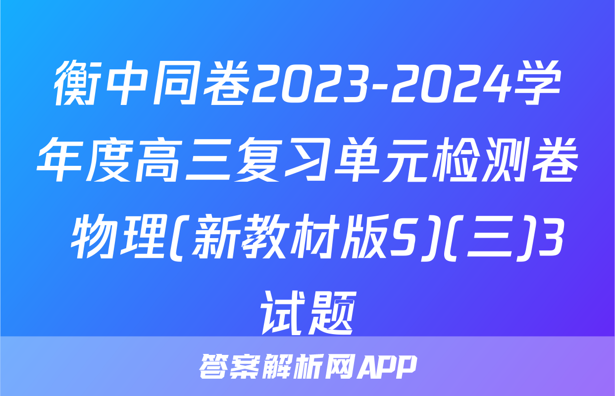 衡中同卷2023-2024学年度高三复习单元检测卷 物理(新教材版S)(三)3试题
