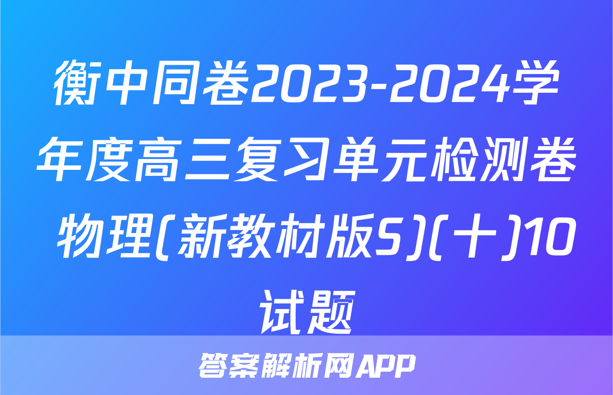 衡中同卷2023-2024学年度高三复习单元检测卷 物理(新教材版S)(十)10试题