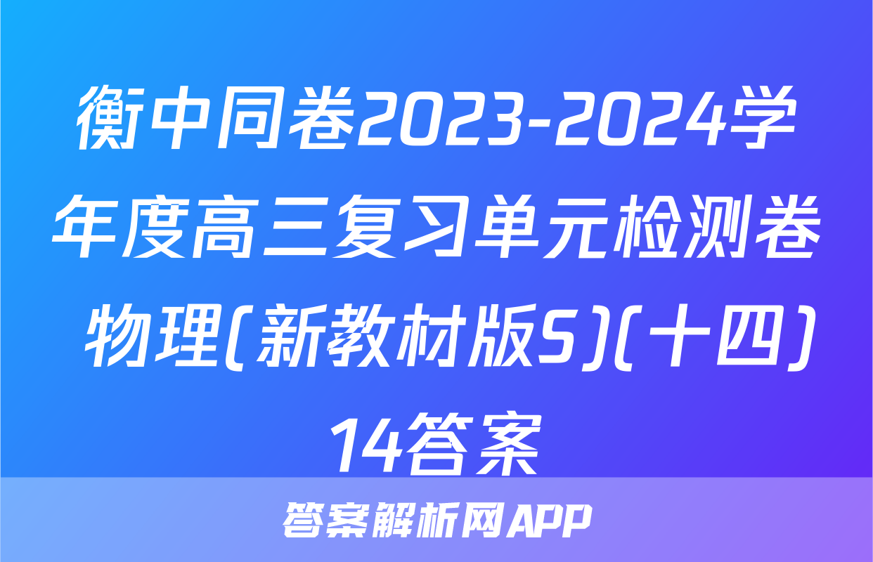 衡中同卷2023-2024学年度高三复习单元检测卷 物理(新教材版S)(十四)14答案