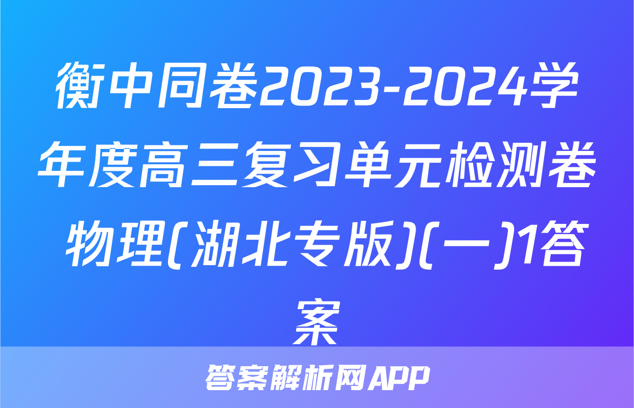 衡中同卷2023-2024学年度高三复习单元检测卷 物理(湖北专版)(一)1答案