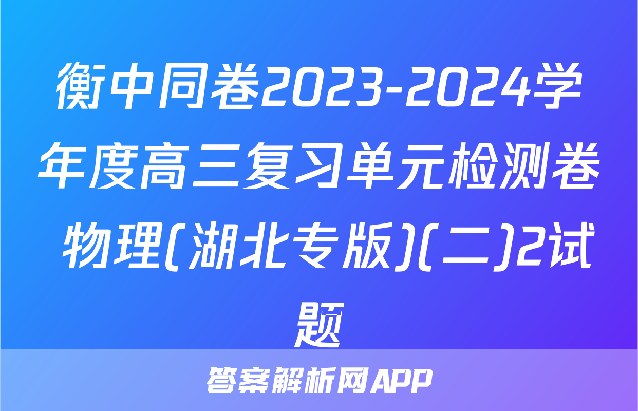 衡中同卷2023-2024学年度高三复习单元检测卷 物理(湖北专版)(二)2试题