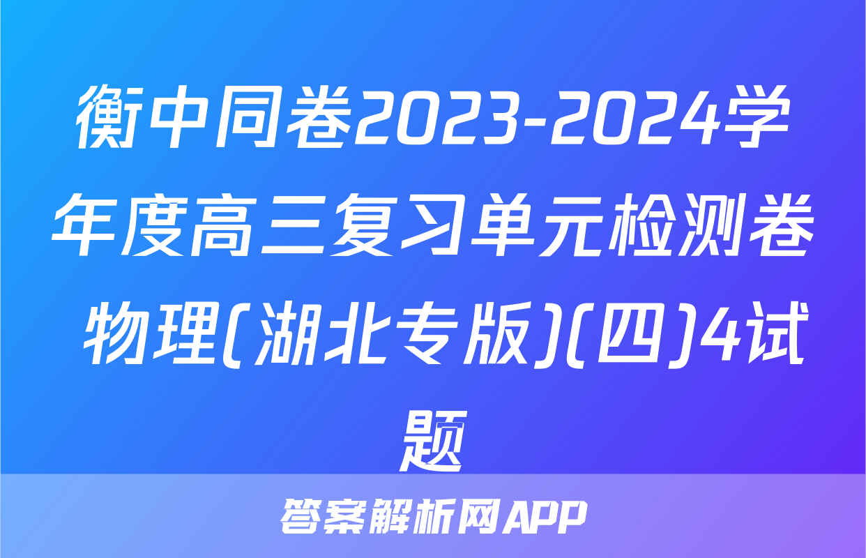 衡中同卷2023-2024学年度高三复习单元检测卷 物理(湖北专版)(四)4试题