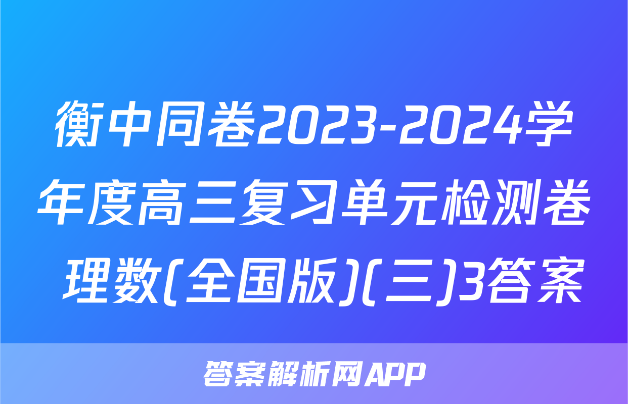 衡中同卷2023-2024学年度高三复习单元检测卷 理数(全国版)(三)3答案