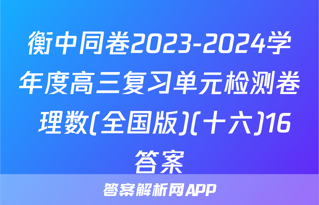 衡中同卷2023-2024学年度高三复习单元检测卷 理数(全国版)(十六)16答案