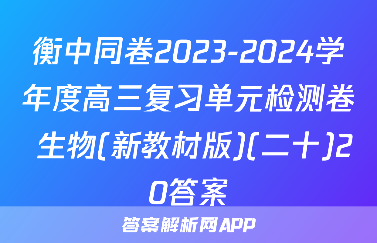 衡中同卷2023-2024学年度高三复习单元检测卷 生物(新教材版)(二十)20答案