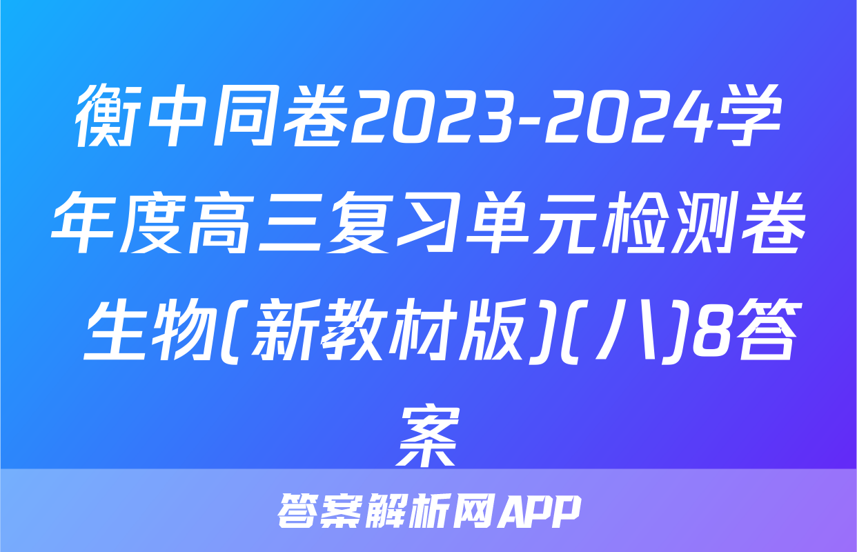 衡中同卷2023-2024学年度高三复习单元检测卷 生物(新教材版)(八)8答案