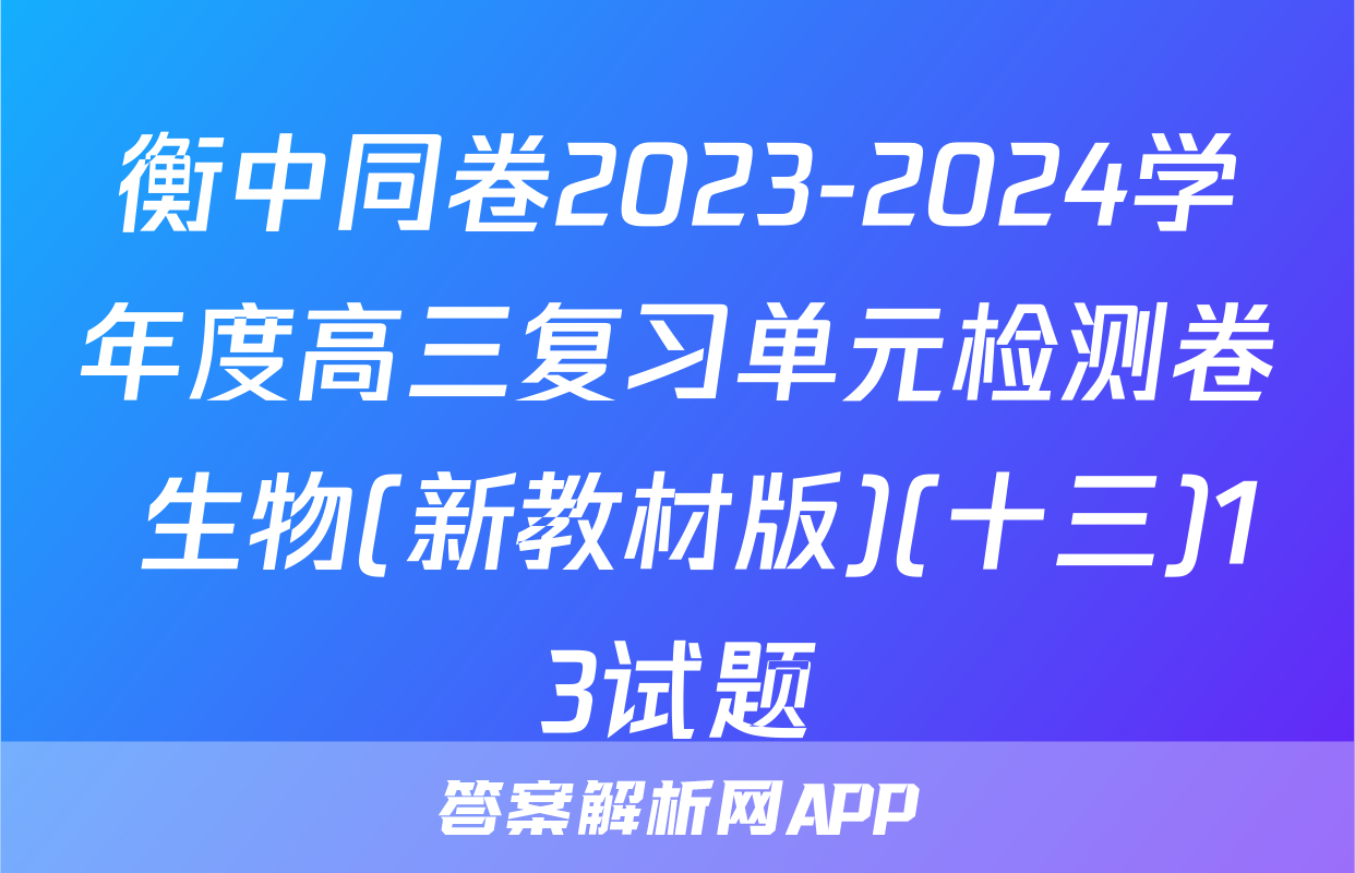 衡中同卷2023-2024学年度高三复习单元检测卷 生物(新教材版)(十三)13试题
