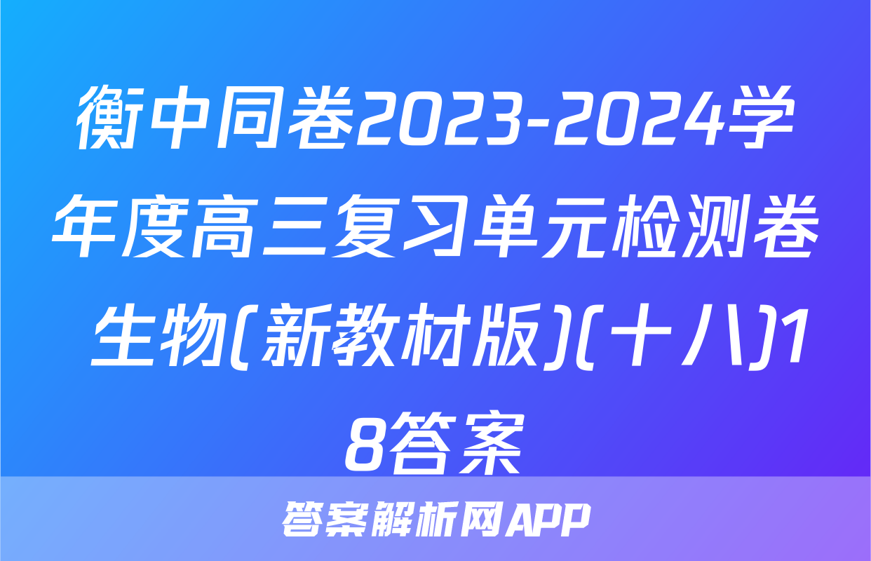 衡中同卷2023-2024学年度高三复习单元检测卷 生物(新教材版)(十八)18答案