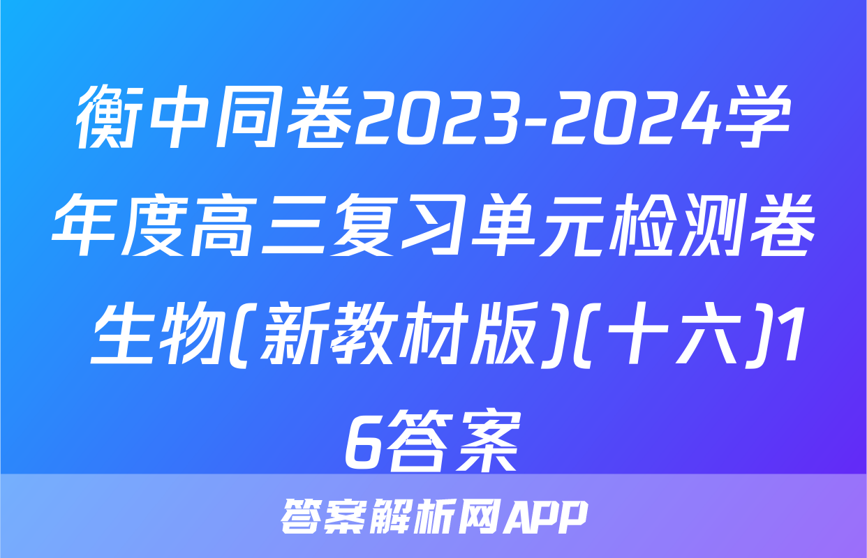 衡中同卷2023-2024学年度高三复习单元检测卷 生物(新教材版)(十六)16答案
