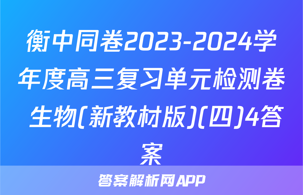 衡中同卷2023-2024学年度高三复习单元检测卷 生物(新教材版)(四)4答案