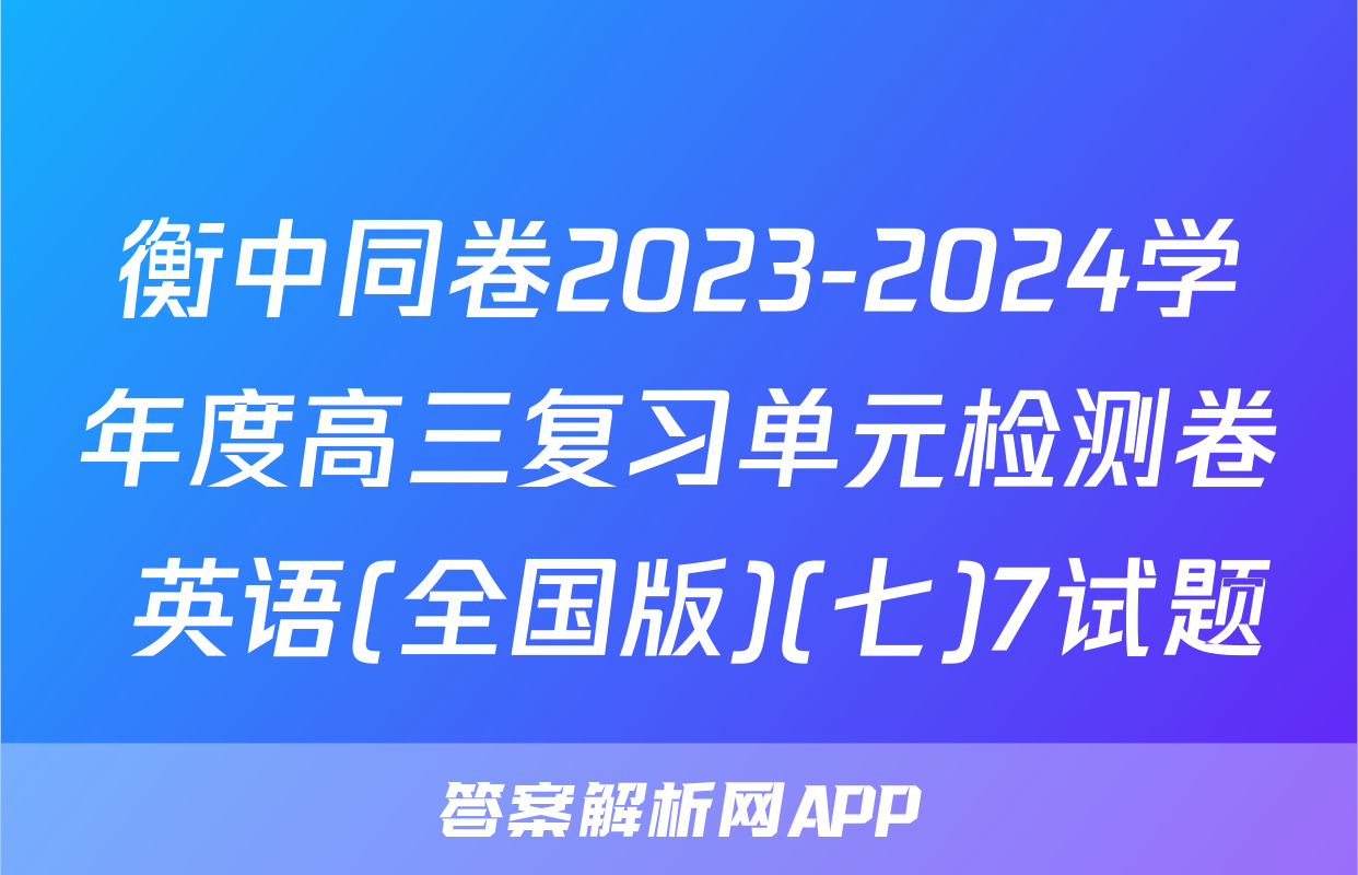 衡中同卷2023-2024学年度高三复习单元检测卷 英语(全国版)(七)7试题