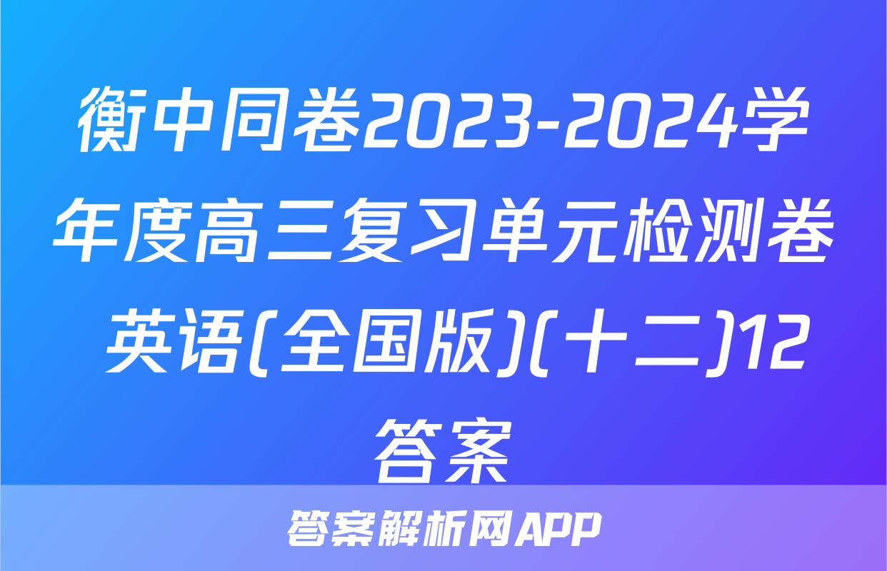 衡中同卷2023-2024学年度高三复习单元检测卷 英语(全国版)(十二)12答案