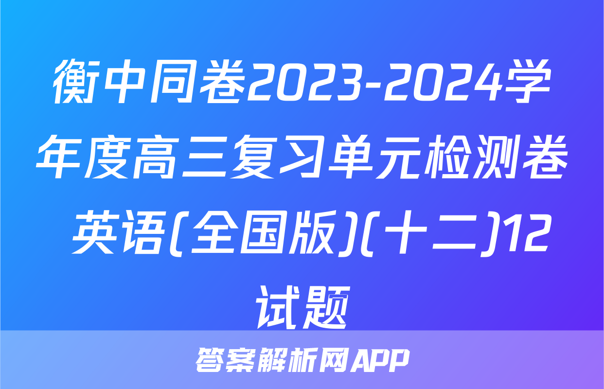 衡中同卷2023-2024学年度高三复习单元检测卷 英语(全国版)(十二)12试题