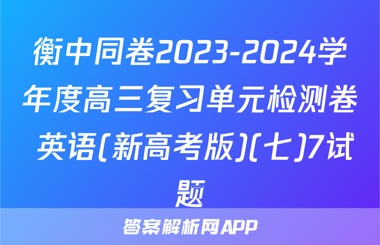 衡中同卷2023-2024学年度高三复习单元检测卷 英语(新高考版)(七)7试题