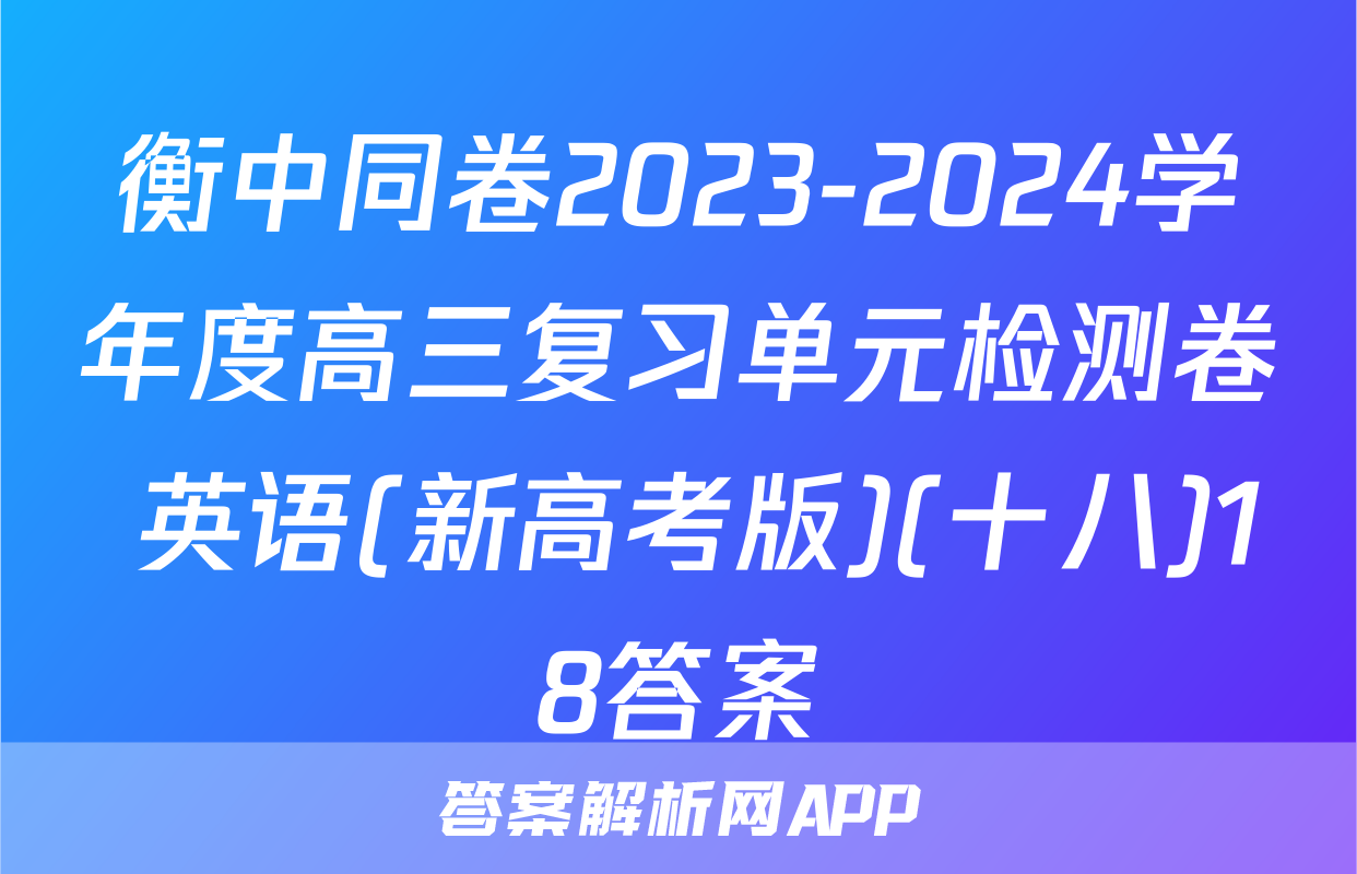 衡中同卷2023-2024学年度高三复习单元检测卷 英语(新高考版)(十八)18答案
