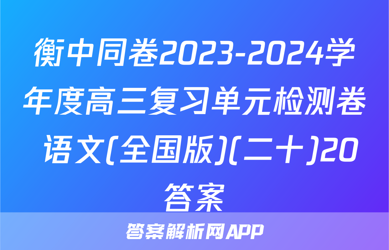 衡中同卷2023-2024学年度高三复习单元检测卷 语文(全国版)(二十)20答案