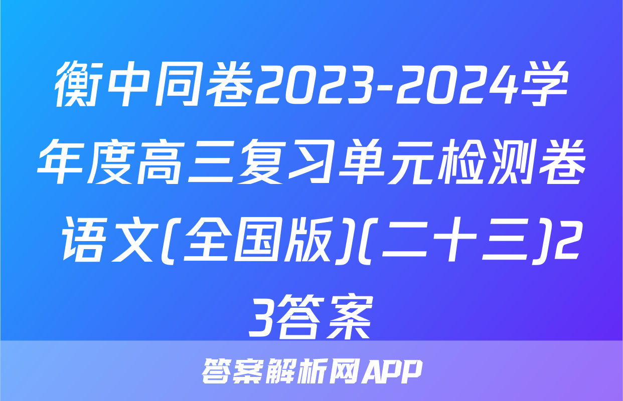衡中同卷2023-2024学年度高三复习单元检测卷 语文(全国版)(二十三)23答案
