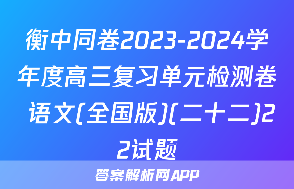 衡中同卷2023-2024学年度高三复习单元检测卷 语文(全国版)(二十二)22试题