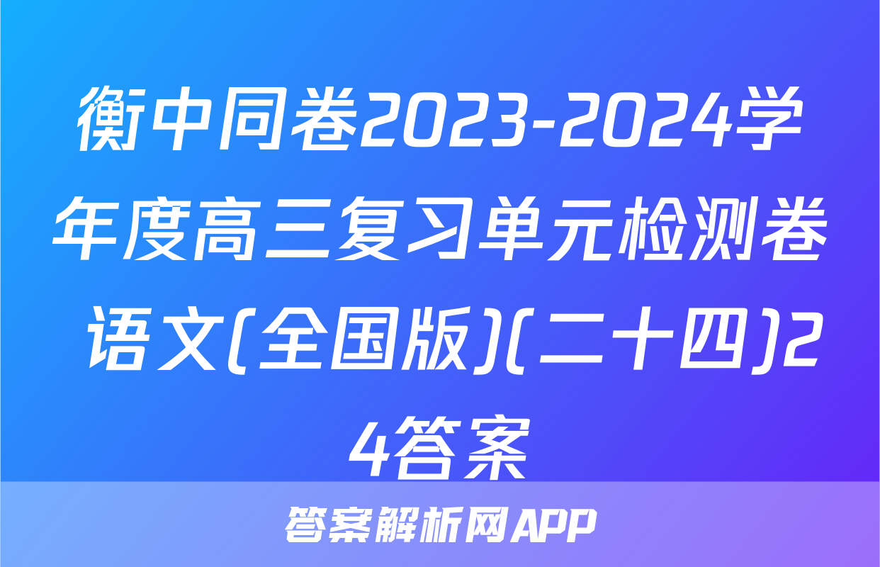 衡中同卷2023-2024学年度高三复习单元检测卷 语文(全国版)(二十四)24答案