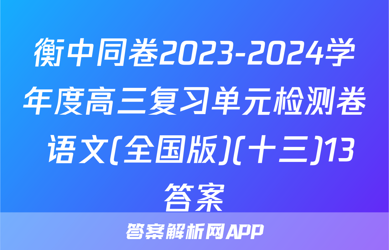 衡中同卷2023-2024学年度高三复习单元检测卷 语文(全国版)(十三)13答案