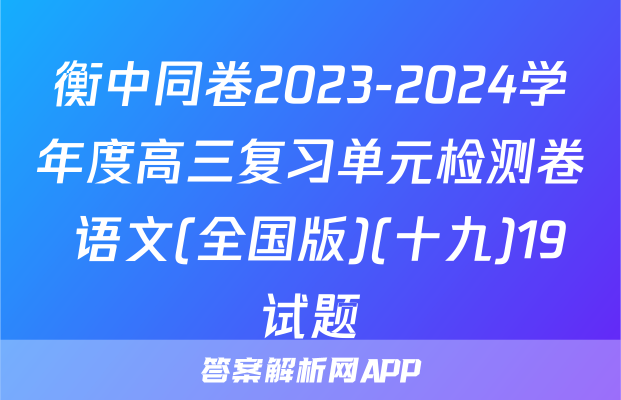 衡中同卷2023-2024学年度高三复习单元检测卷 语文(全国版)(十九)19试题