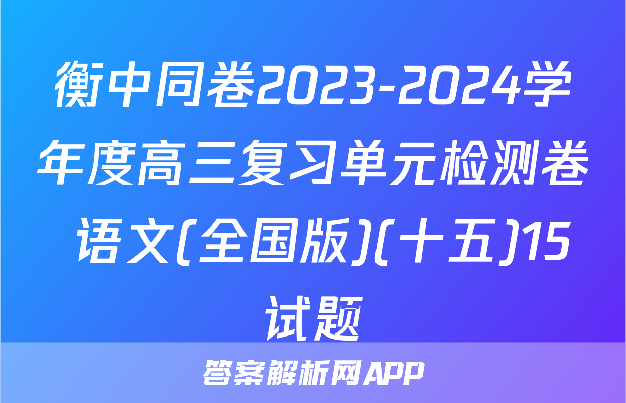 衡中同卷2023-2024学年度高三复习单元检测卷 语文(全国版)(十五)15试题