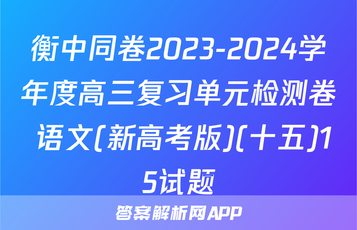 衡中同卷2023-2024学年度高三复习单元检测卷 语文(新高考版)(十五)15试题