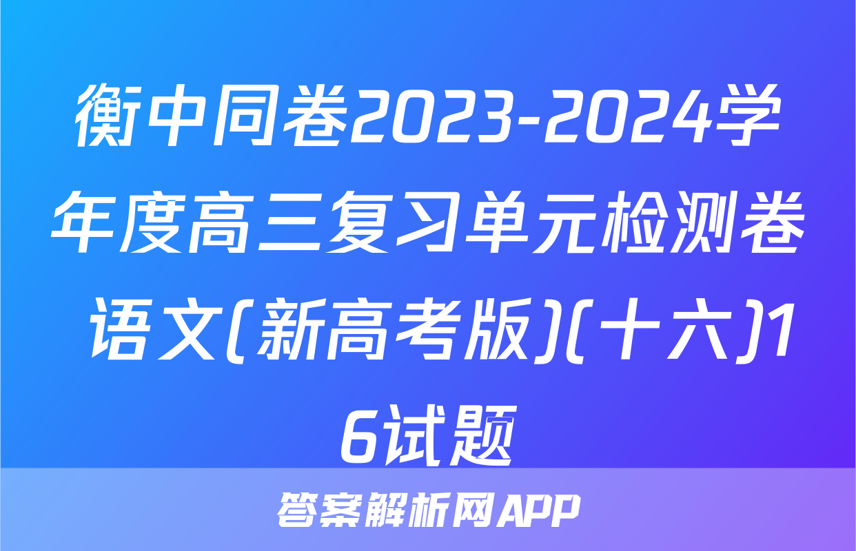 衡中同卷2023-2024学年度高三复习单元检测卷 语文(新高考版)(十六)16试题