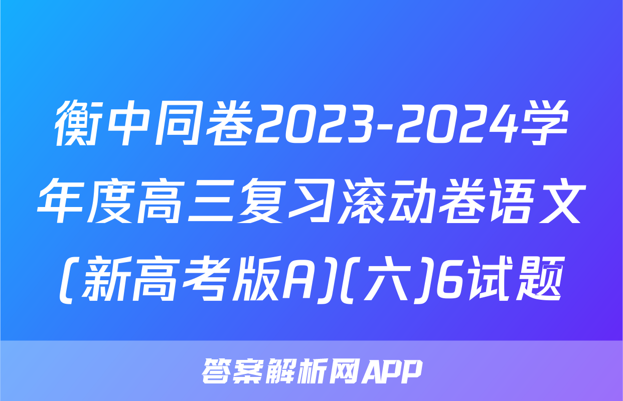 衡中同卷2023-2024学年度高三复习滚动卷语文(新高考版A)(六)6试题