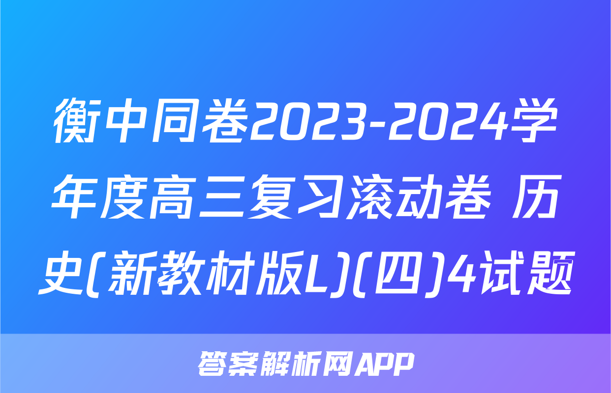 衡中同卷2023-2024学年度高三复习滚动卷 历史(新教材版L)(四)4试题