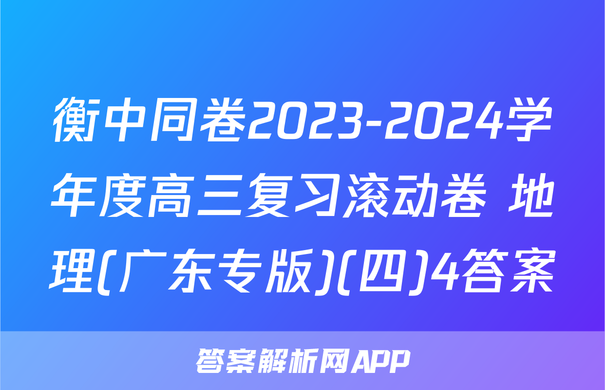 衡中同卷2023-2024学年度高三复习滚动卷 地理(广东专版)(四)4答案