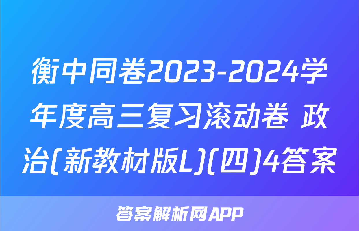 衡中同卷2023-2024学年度高三复习滚动卷 政治(新教材版L)(四)4答案
