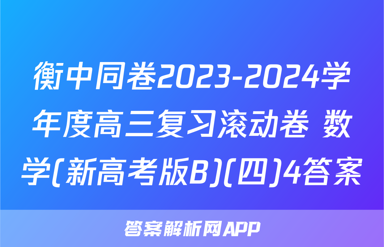 衡中同卷2023-2024学年度高三复习滚动卷 数学(新高考版B)(四)4答案
