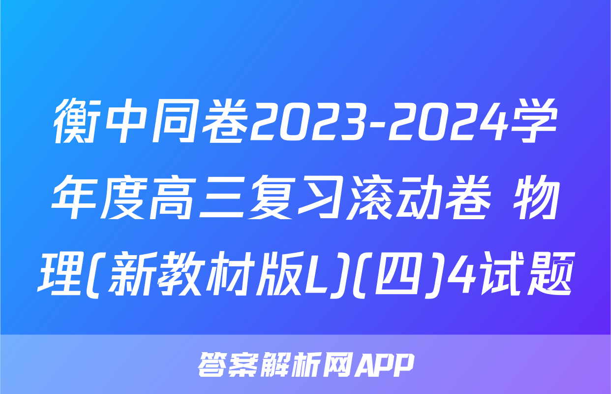 衡中同卷2023-2024学年度高三复习滚动卷 物理(新教材版L)(四)4试题