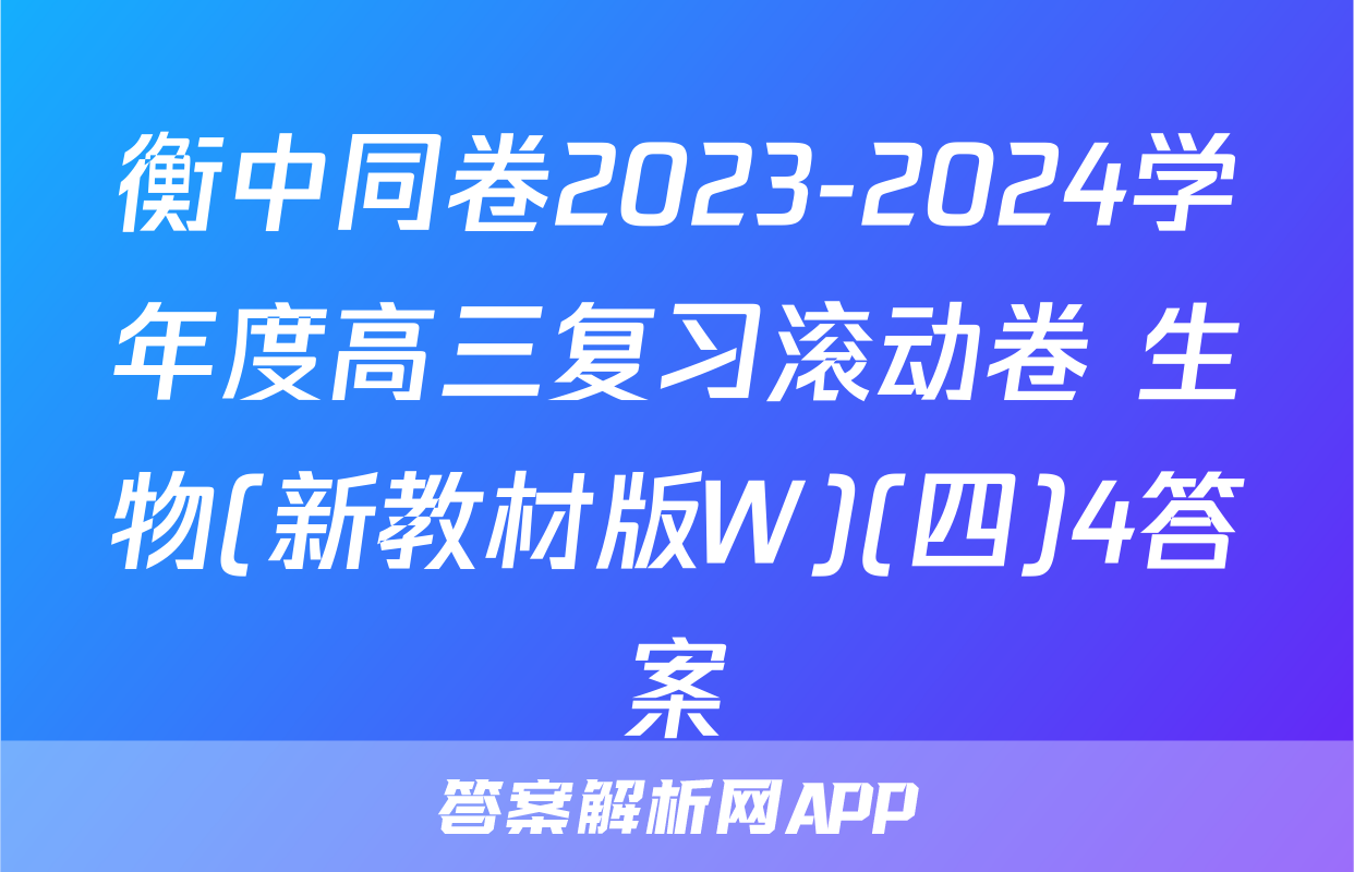 衡中同卷2023-2024学年度高三复习滚动卷 生物(新教材版W)(四)4答案