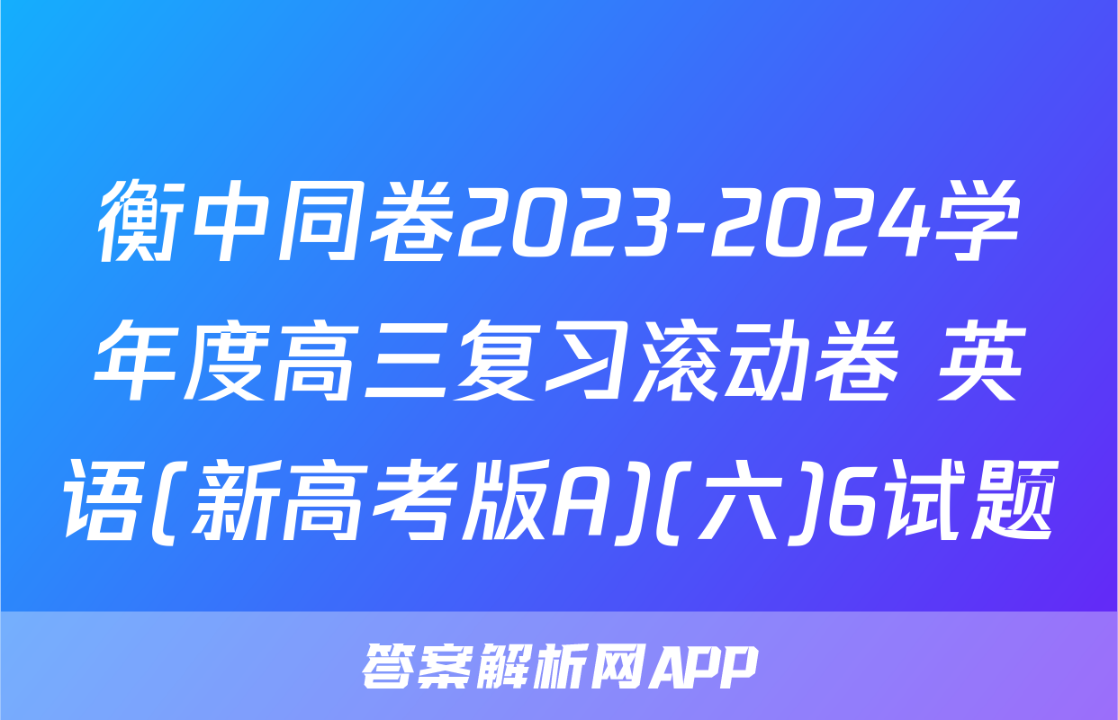 衡中同卷2023-2024学年度高三复习滚动卷 英语(新高考版A)(六)6试题