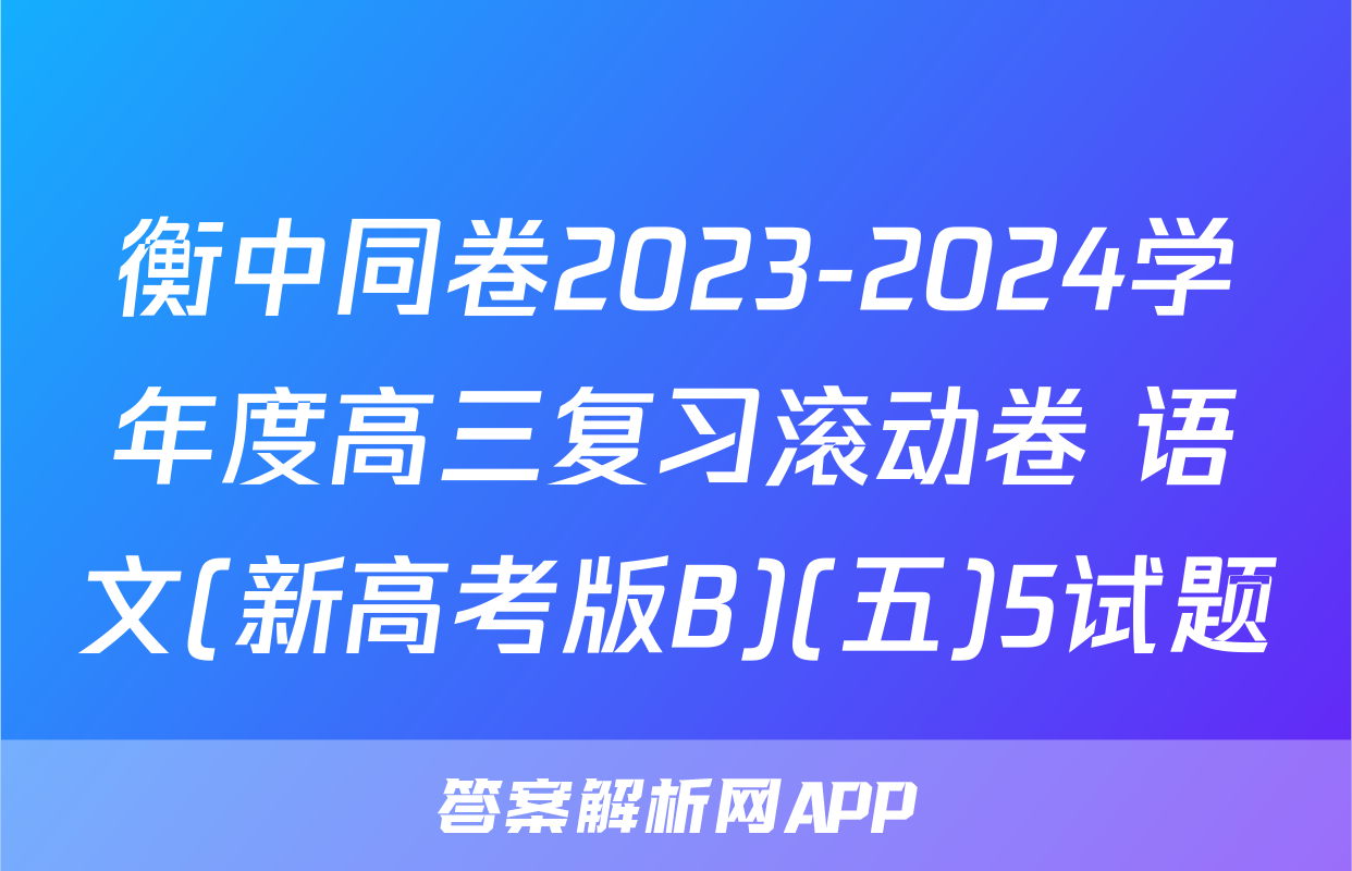 衡中同卷2023-2024学年度高三复习滚动卷 语文(新高考版B)(五)5试题