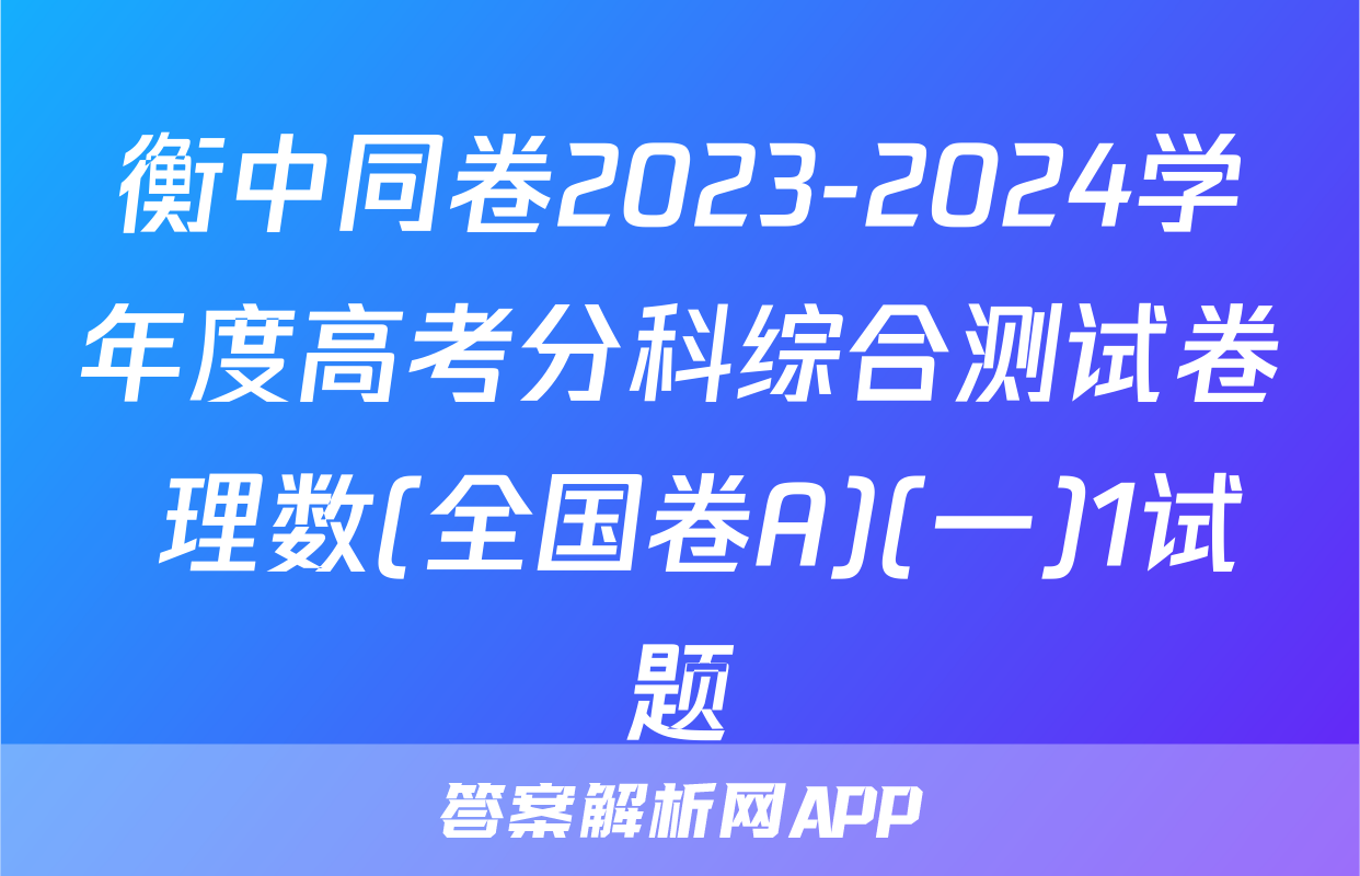 衡中同卷2023-2024学年度高考分科综合测试卷 理数(全国卷A)(一)1试题