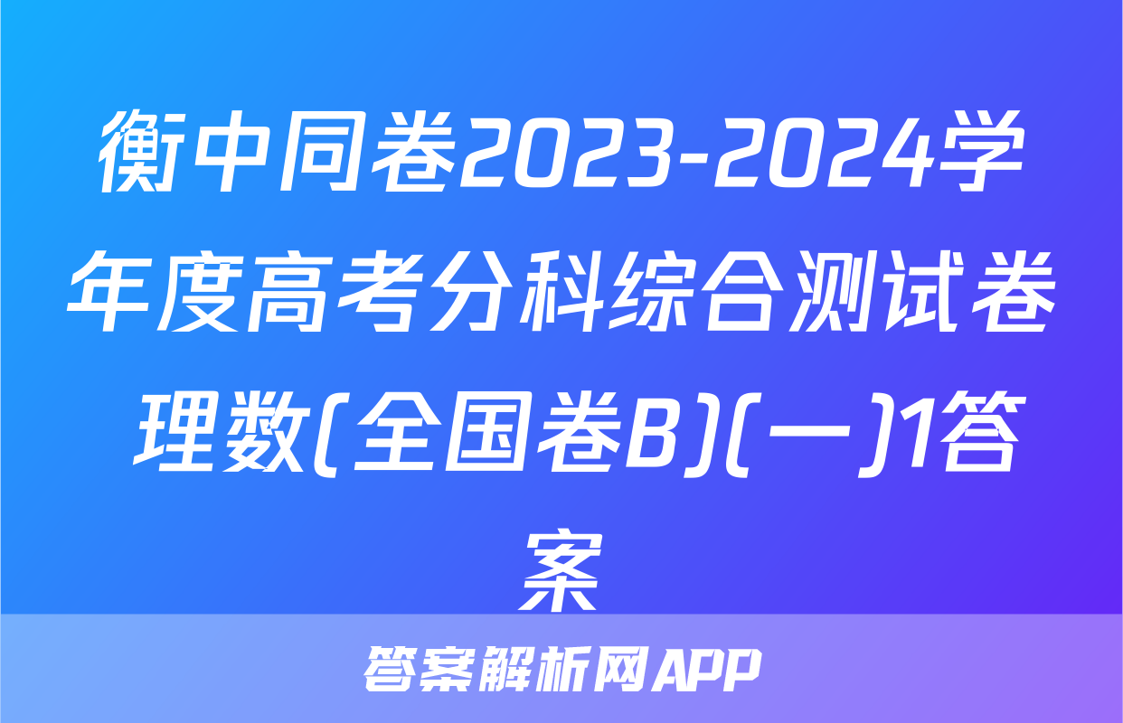 衡中同卷2023-2024学年度高考分科综合测试卷 理数(全国卷B)(一)1答案