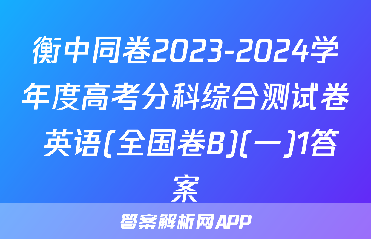 衡中同卷2023-2024学年度高考分科综合测试卷 英语(全国卷B)(一)1答案