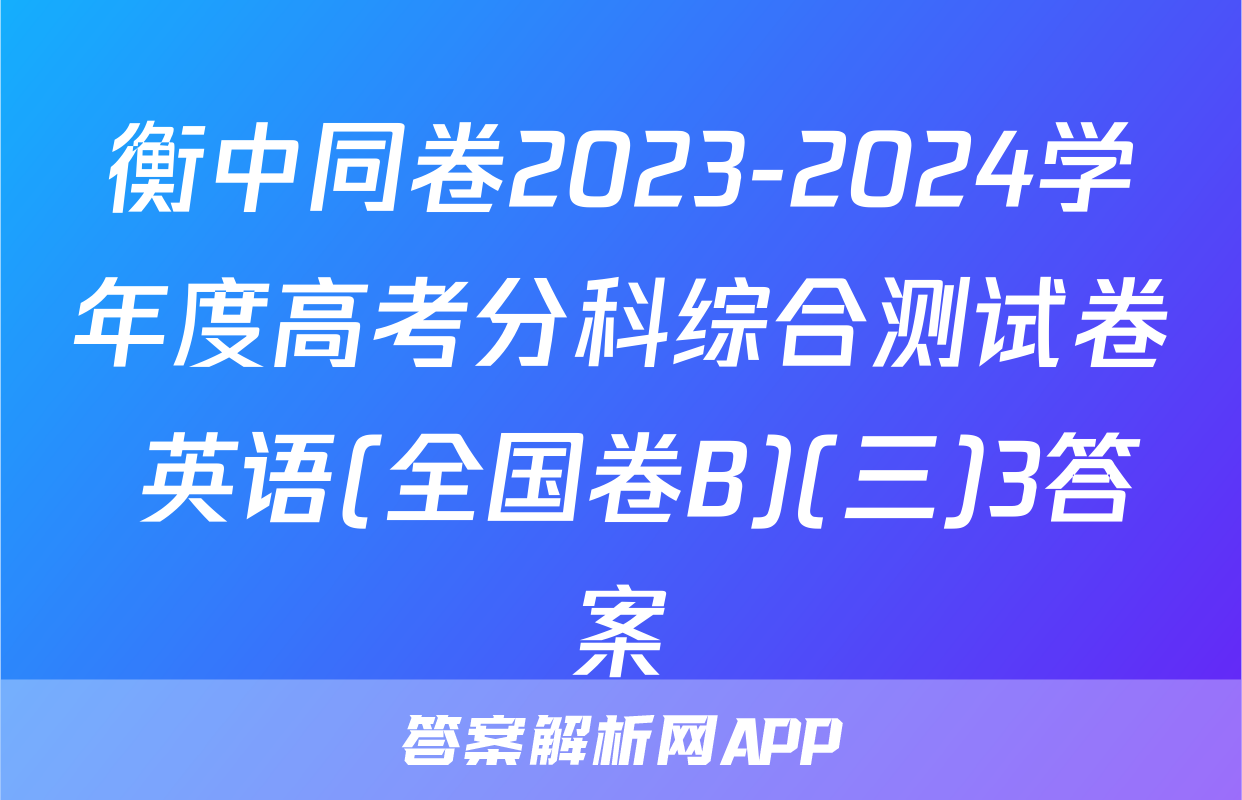 衡中同卷2023-2024学年度高考分科综合测试卷 英语(全国卷B)(三)3答案
