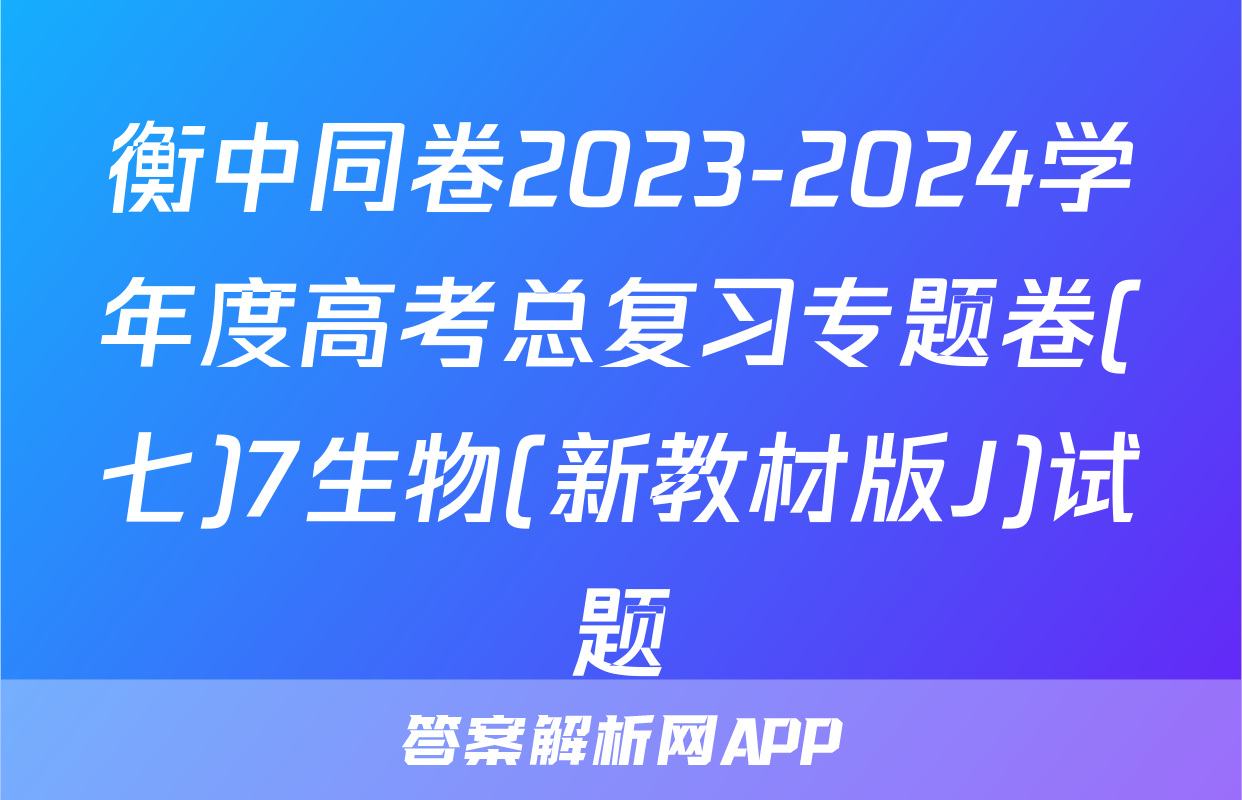 衡中同卷2023-2024学年度高考总复习专题卷(七)7生物(新教材版J)试题