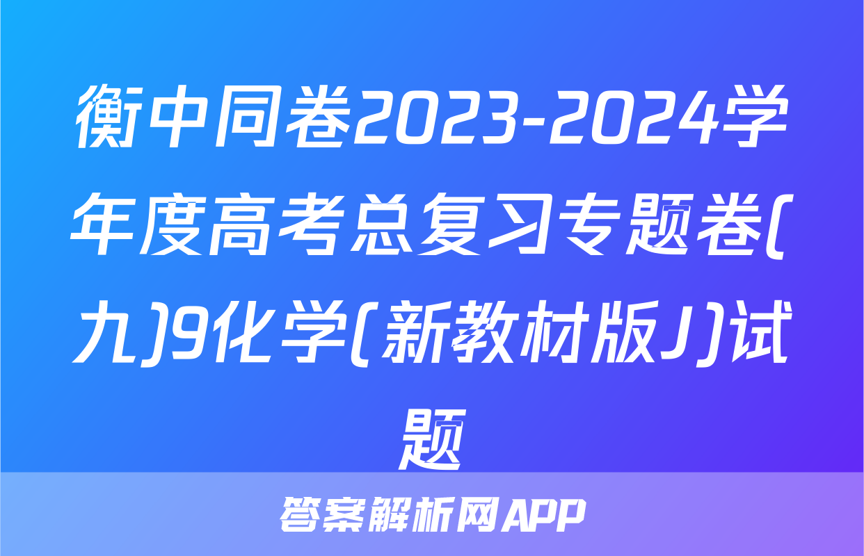 衡中同卷2023-2024学年度高考总复习专题卷(九)9化学(新教材版J)试题