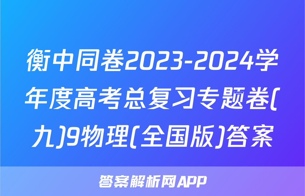 衡中同卷2023-2024学年度高考总复习专题卷(九)9物理(全国版)答案