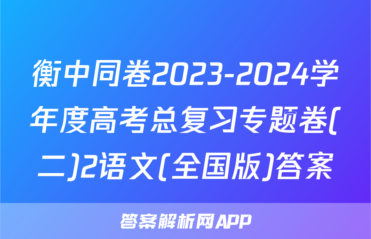 衡中同卷2023-2024学年度高考总复习专题卷(二)2语文(全国版)答案