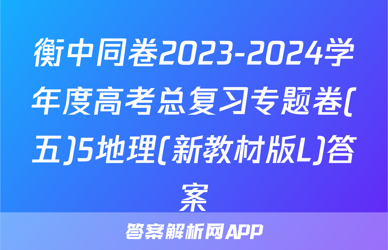 衡中同卷2023-2024学年度高考总复习专题卷(五)5地理(新教材版L)答案