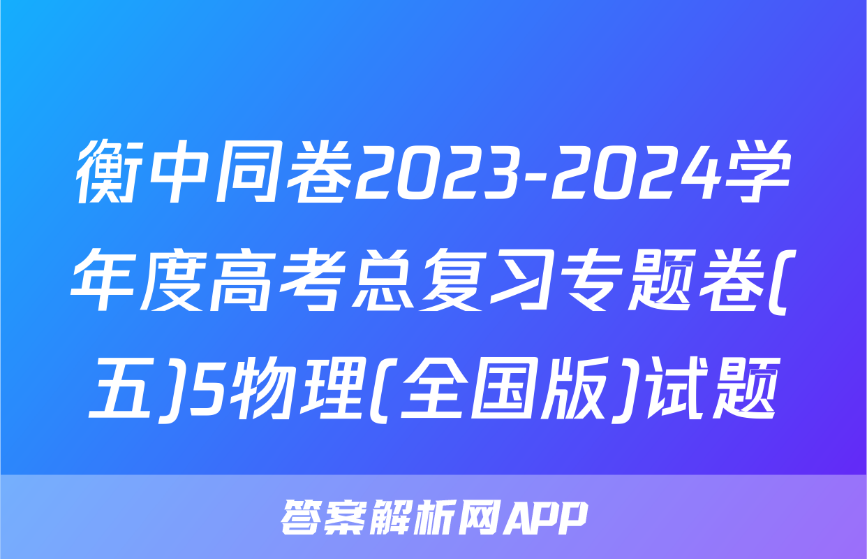 衡中同卷2023-2024学年度高考总复习专题卷(五)5物理(全国版)试题