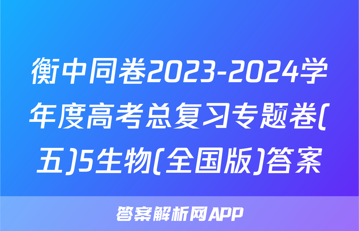 衡中同卷2023-2024学年度高考总复习专题卷(五)5生物(全国版)答案